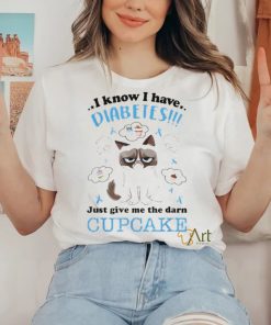 I Know I Have Diabetes Just Give Me The Darn Cupcake Shirt 3 I Know I Have Diabetes Just Give Me The Darn Cupcake Shirt