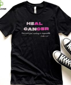 Heal cancer for with god nothing is impossible luke shirt 2 Heal cancer for with god nothing is impossible luke shirt2