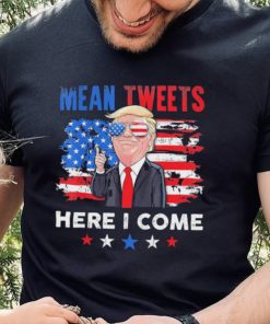 Mean Tweets Here I Come Trump Quote T Shirt