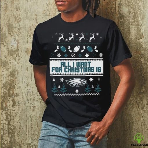 Philadelphia Eagles All I Want For Christmas Is Ugly Christmas Shirt