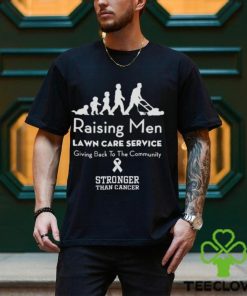 Raising Men Lawn Care Service Giving Back To The Community Stronger Than Cancer T Shirt