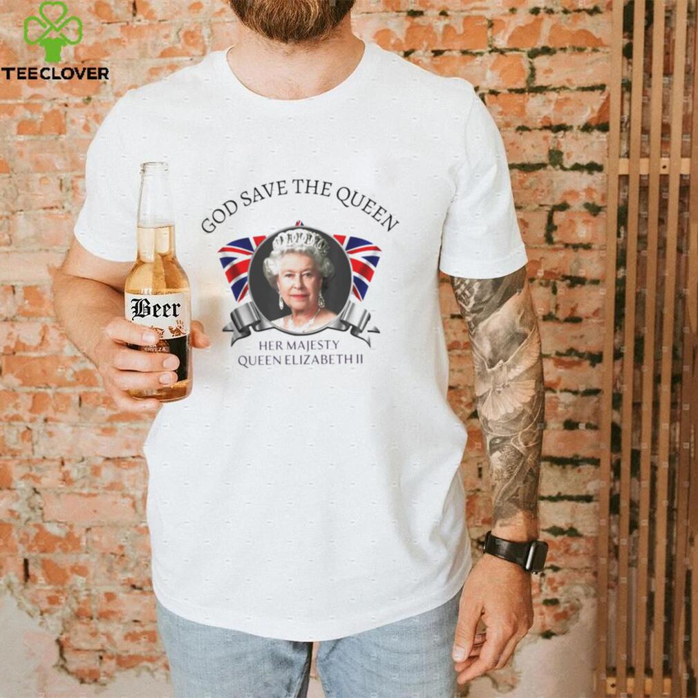 God save the queen her majesty Queen Elizabeth II shirt God save the queen her majesty Queen Elizabeth II shirt