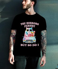 Cat the horrors persist but so do I shirt