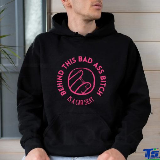 Choosers behind this bad ass bitch is a car seat art shirt