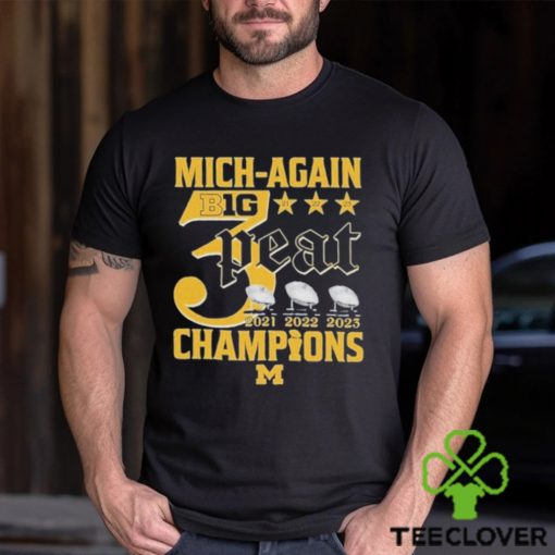 Mich Again B1G 3 Peat 2021 – 2022 – 2023 Champions Michigan Wolverines T Shirt