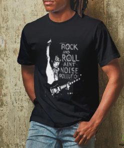 rock and roll aint noise pollution shirt