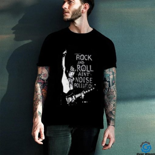 rock and roll aint  noise pollution shirt