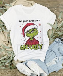 Grinch Santa All Your Sweaters Are Ugly Christmas Shirt