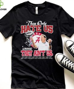 They Only Hate Us Alabama Cause They Ain’t Us Shirt