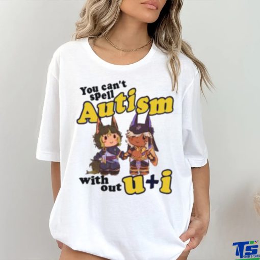 You Can’t Spell Autism Without U I Shirt