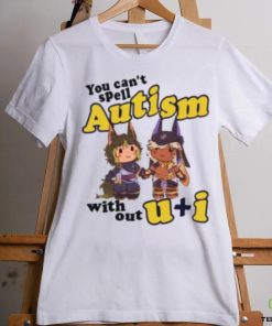 You Can’t Spell Autism Without U I Shirt