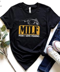 Milf Man I Love Fishing T Shirt