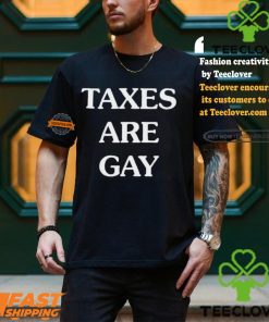 Taxes Are Gay Shirt