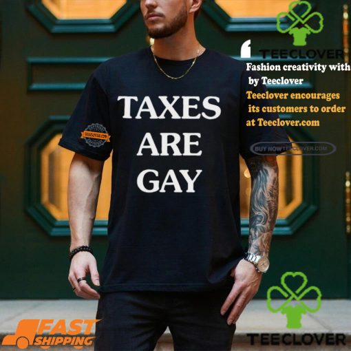 Taxes Are Gay Shirt