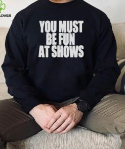 Neopunkfm Merch You Must Be Fun At Shows shirt