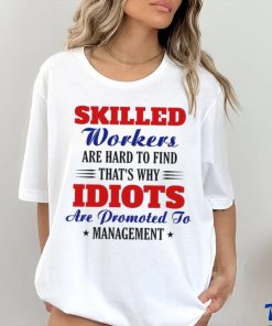 skilled workers are hard to find that's why idiots hoodie, sweater, longsleeve, shirt v-neck, t-shirt