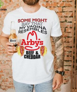 some might say that my vagina resembles arbys beef cheddar shirt