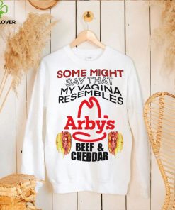 some might say that my vagina resembles arbys beef cheddar hoodie, sweater, longsleeve, shirt v-neck, t-shirt