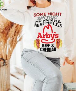 some might say that my vagina resembles arbys beef cheddar hoodie, sweater, longsleeve, shirt v-neck, t-shirt