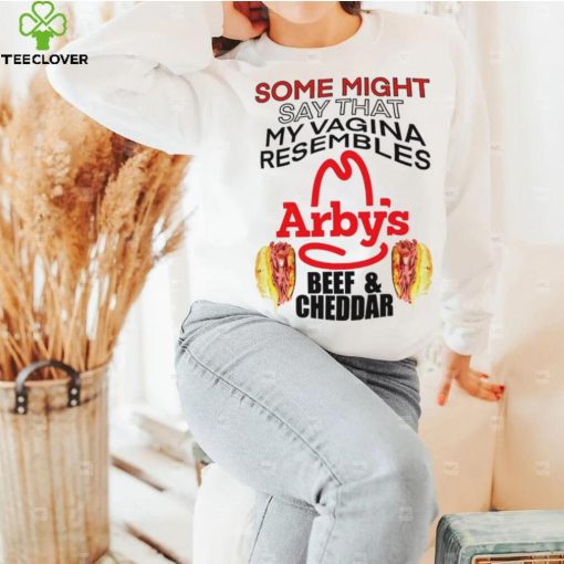 some might say that my vagina resembles arbys beef cheddar hoodie, sweater, longsleeve, shirt v-neck, t-shirt