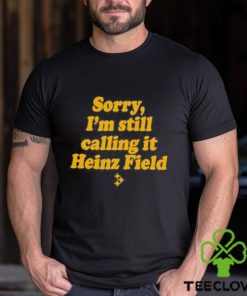 sorry I’m Still Calling It Heinz Field Shirt
