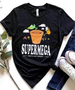 supermega we plant seeds shirt t