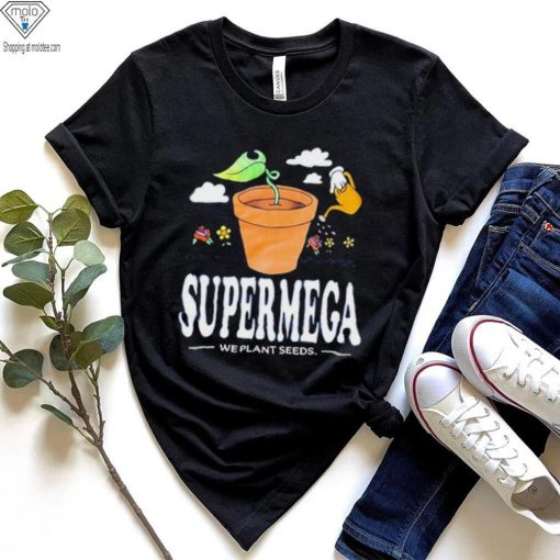 supermega we plant seeds shirt t