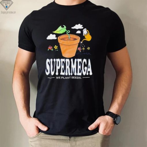 supermega we plant seeds shirt t