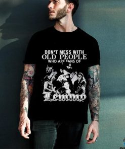 Dont Mess With Old People Who Are Fans Of Lemmy We Didn’t Get This Age By Being Stupid T Shirt
