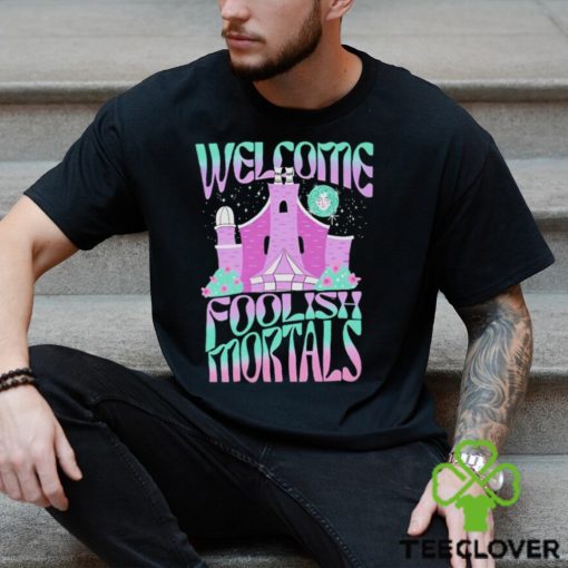 Welcome foolish mortals shirt