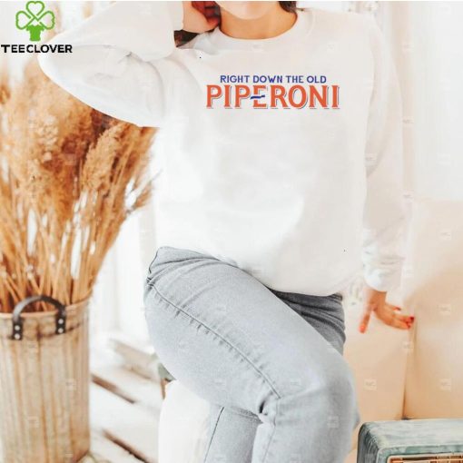 Right down the old piperoni shirt