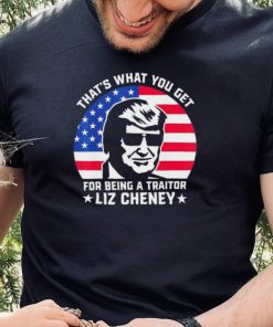 that what you get for being a traitor liz cheney pro trump shirt Shirt