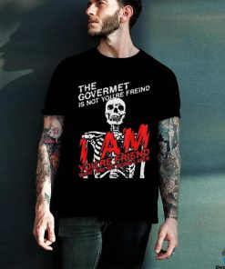 the goverment is not your friends shirt