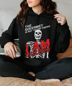 the goverment is not your friends shirt