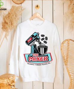 the mixer always throw pucks in art hoodie, sweater, longsleeve, shirt v-neck, t-shirt hoodie, sweater, longsleeve, shirt v-neck, t-shirt trang