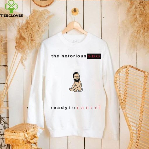 the notorious sbg ready to cancel 2023 hoodie, sweater, longsleeve, shirt v-neck, t-shirt hoodie, sweater, longsleeve, shirt v-neck, t-shirt trang