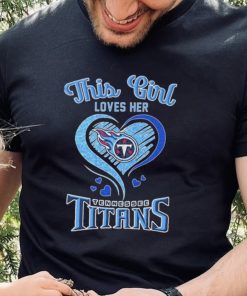 this girl loves her tennessee titans football shirt Shirt