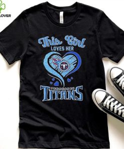 this girl loves her tennessee titans football hoodie, sweater, longsleeve, shirt v-neck, t-shirt Shirt