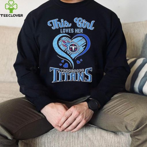 this girl loves her tennessee titans football hoodie, sweater, longsleeve, shirt v-neck, t-shirt Shirt