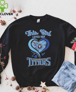 this girl loves her tennessee titans football hoodie, sweater, longsleeve, shirt v-neck, t-shirt Shirt