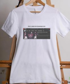 this is what Im listening to rn Shirt