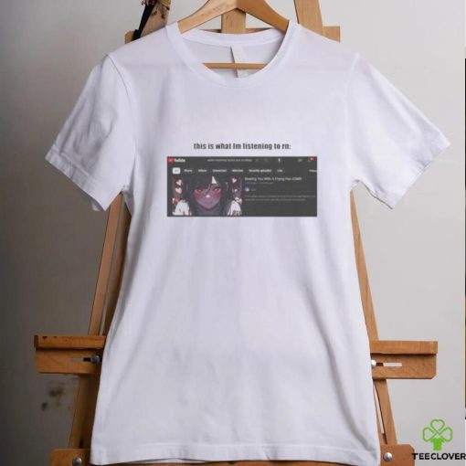 this is what Im listening to rn Shirt