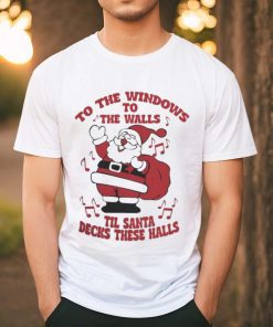 to The Windows To The Walls ’Til Santa Decks These Halls Christmas T hoodie, sweater, longsleeve, shirt v-neck, t-shirt