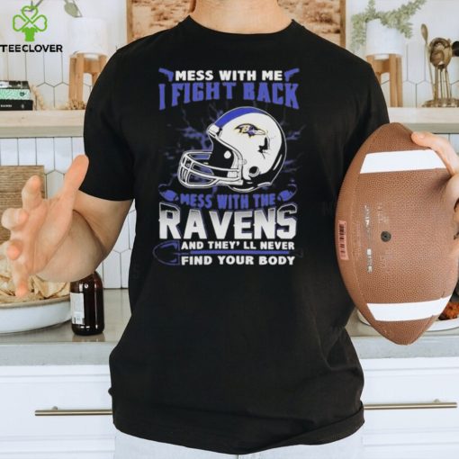 Official nFL Football Baltimore Ravens Mess With Me I Fight Back Mess With My Team And They’ll Never Find Your Body Shirt