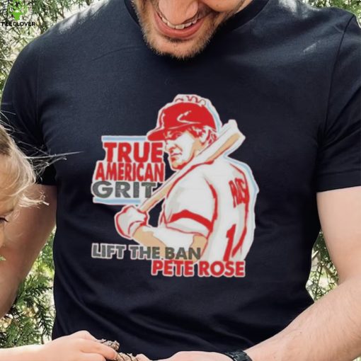 true American grit lift the ban Pete Rose shirt