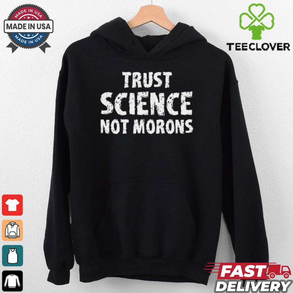 trust science not morons T Shirt trust science not morons T Shirt