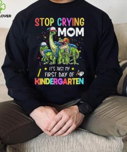 Stop Crying Mom My First Day Kindergarten School T Shirt