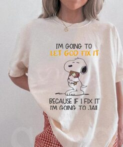 Snoopy Im Going To Let God Fix It Because If I Fix It Im Going To Jail Shirt