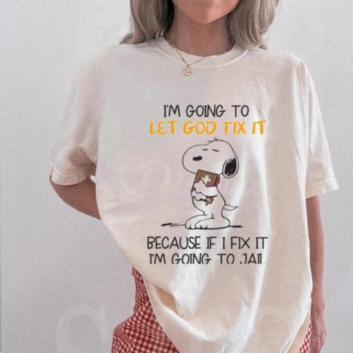 Snoopy Im Going To Let God Fix It Because If I Fix It Im Going To Jail Shirt