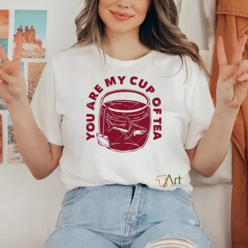 You Are My Cup Of Tea shirt